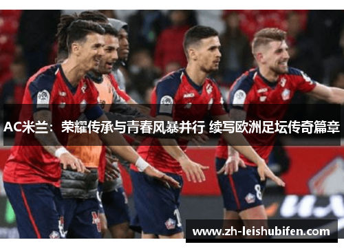 AC米兰：荣耀传承与青春风暴并行 续写欧洲足坛传奇篇章