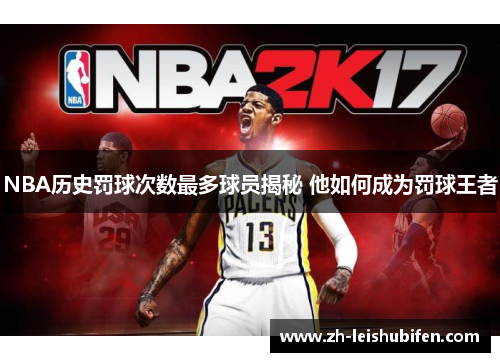 NBA历史罚球次数最多球员揭秘 他如何成为罚球王者