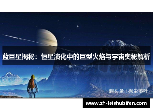 蓝巨星揭秘：恒星演化中的巨型火焰与宇宙奥秘解析