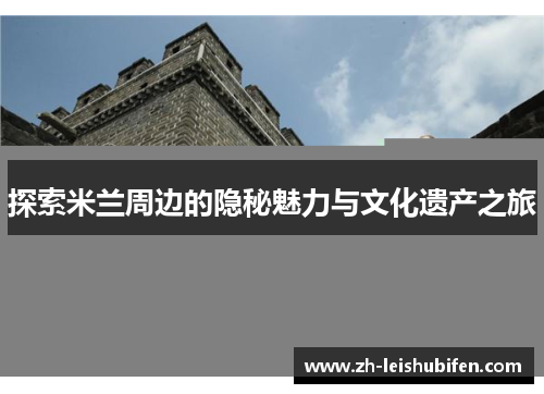 探索米兰周边的隐秘魅力与文化遗产之旅